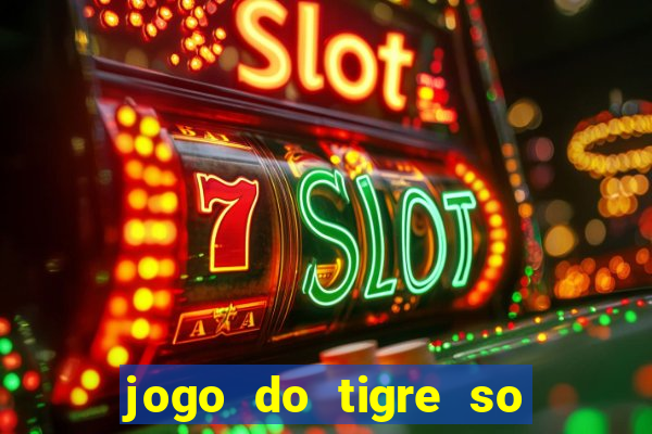 jogo do tigre so para brincar